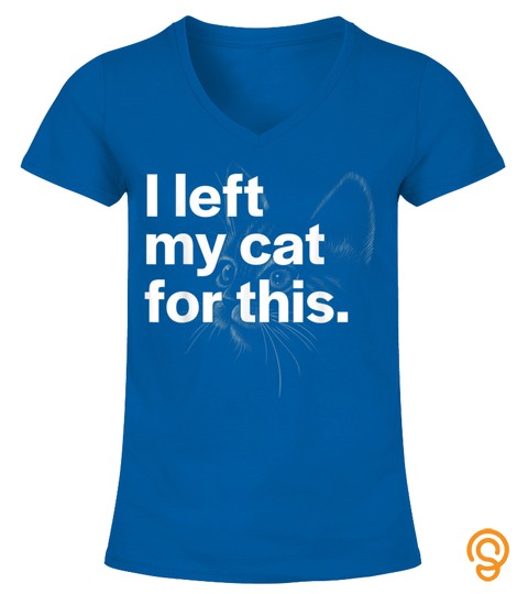 I Left My Cat For This.   Funny Gift For Cat Lover Graphic T Shirt