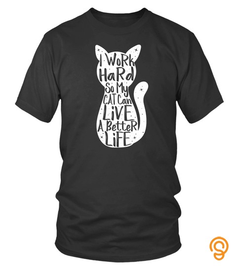 I Work Hard So My Cat Can Have A Better Life Shirt Fun Gift Sweatshirt