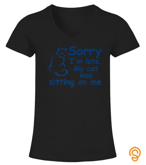 Sorry I Am Late My Cat Was Sitting On Me Tshirt   Hoodie   Mug (Full Size And Color)
