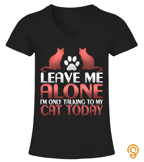 Sarcastic Leave Me Alone Im Only Talking To My Cat Tshirt   Hoodie   Mug (Full Size And Color)