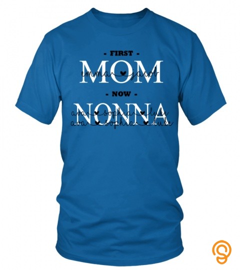 First Mom Now Nonna Custom Text Name Shirt