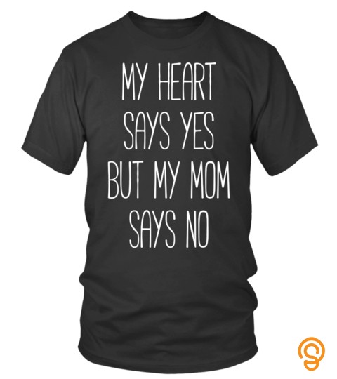 My Heart Says Yes But My Mom Says No Words Lover Mother Mom Family Woman Daughter Son Best Selling T Shirt