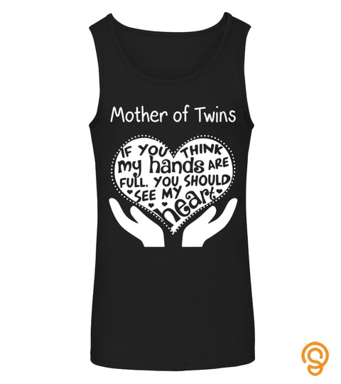 Mother T Shirt , Mother Of Twins If You Think My Hands Are Full You Should See My Heart!