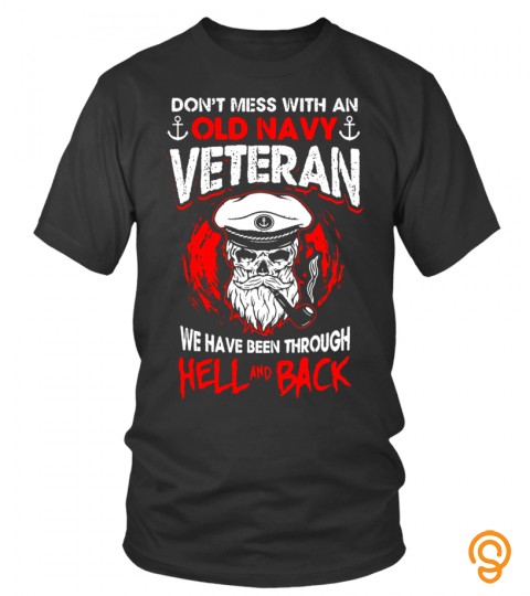 Don't Mess With An Old Navy Veteran We Have Been Through Hel   Limited Edition