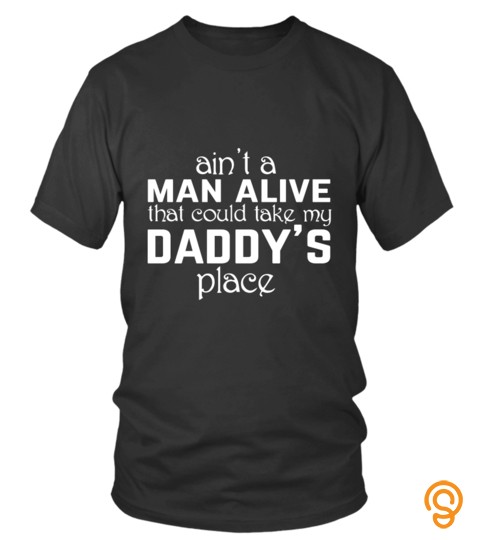 Family Dad Shirts Ain't Alive That Could Take My Daddy's Place T shirts Hoodies Sweatshirts