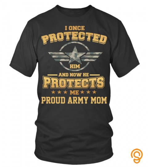 I Once Protected Him And Now He Protects Me Proud Army Mom Dd