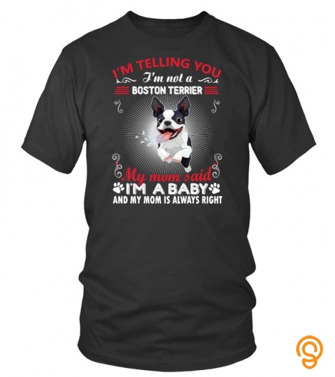 I'm Telling You I'm Not A Boston Terrier, My Mom Said I'm A Baby And My Mom Is …