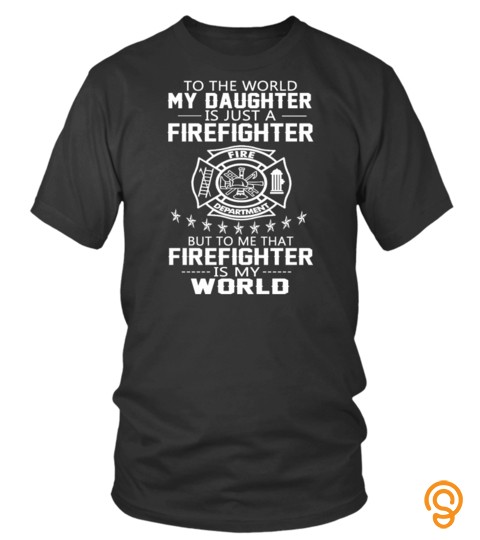 Firefighter Father Daughter Shirts My Daughter Is My World T Shirts Hoodies Sweatshirts