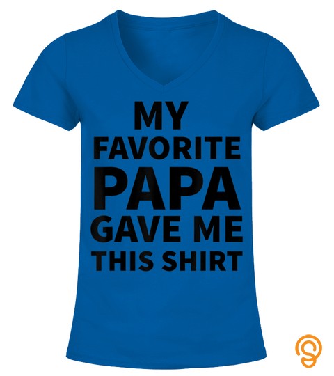My Favorite Papa Gave Me This Shirt Funny Gift T Shirt