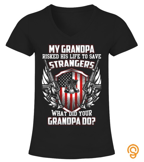 My Grandpa Risked His Life To Save Strangers, What Did Your Grandpa Do T Shirt, Hoodie, Sweatshirt