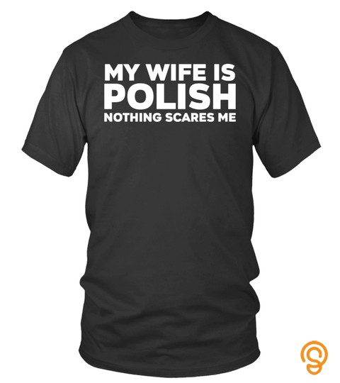 My Wife Is Polish Nothing Scares Me T Shirt