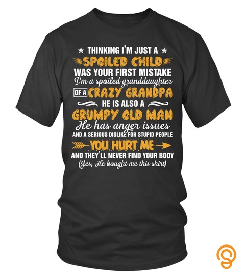 Spoiled Granddaughter Of A Crazy Grandpa Also A Grumpy Old Man T Shirt