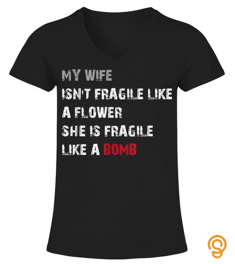 My Wife Isnt Fragile Like A Flower She Is Fragile TShirt