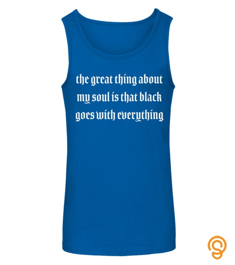 Great Thing About My Soul Is That Black Goes With Everything T Shirt