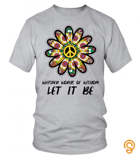Whisper Words Of Wisdom Let It Be T Shirt, Flower Peace, Girls Women Shirt, Hippie Life, Inspirational Shirt, Quote Shirt, Gift For Her