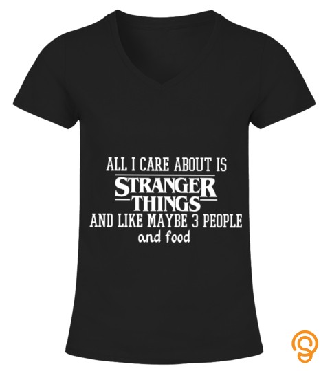 All I Care About Is Stranger Things  T Shirt