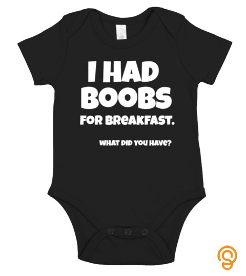 I had boobs for breakfast funny infant newborn t shirt