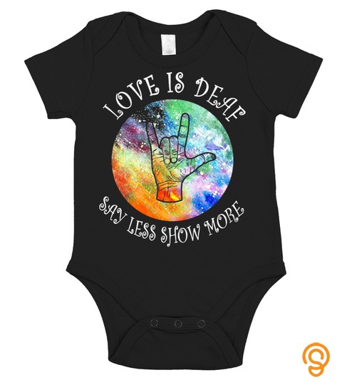 Signature Language Love Is Deaf Say Less Show More Shirt
