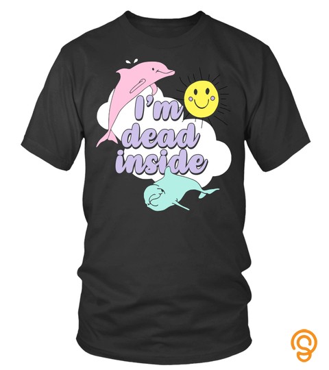 I'm Dead Inside Cheerful Dolphins And Sunshine Tshirt