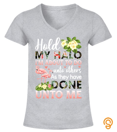 Hold My Halo I'm About To Do Unto Others As They Have Done Unto Me Funny Flamingo Lady Shirt