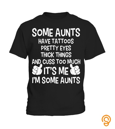 Some Aunts Have Tattoos Pretty Eyes And Cuss Too Much T Shirt For Women