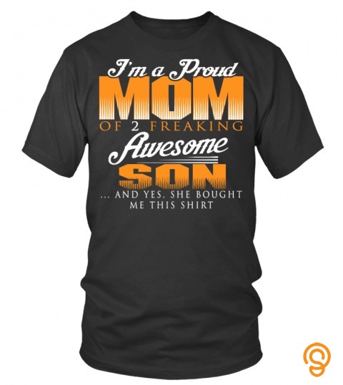 I'm a proud mom of 2 freaking awesome son… And yes, she bought me this shirt