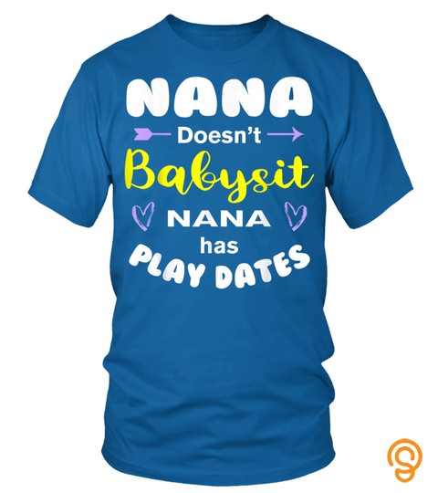 Nana Doesn't Babysit Nana Has Play Dates Funny Nana T Shirt