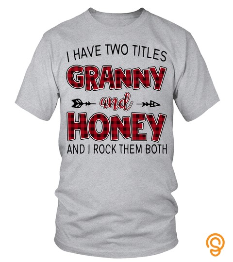 HONEY SHIRTS I HAVE TWO TITLES Granny AND Honey