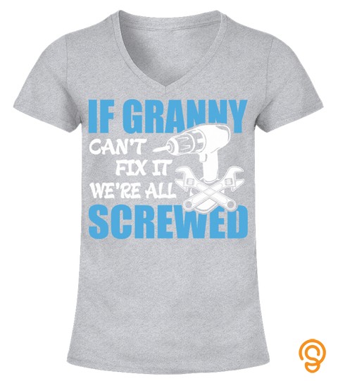 If Granny Can t Fix It Were It We re All Screwed T Shirt
