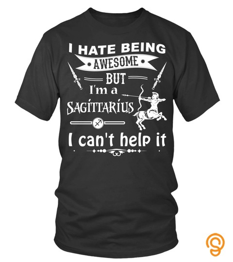 I Hate Being Awesome But I m A Sagittarius Zodiac T Shirt