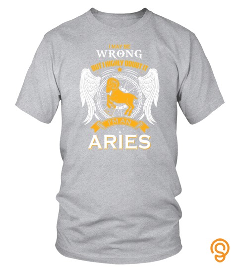 Aries   I highly doubt it I'm an aries t shirt  T shirt