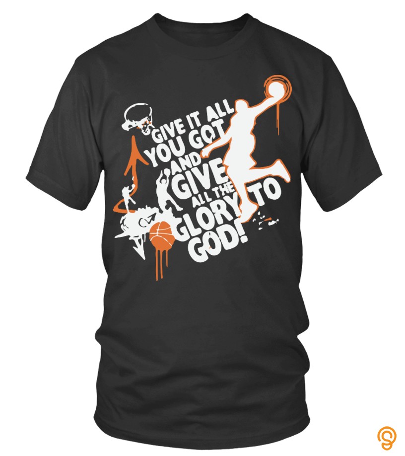 Exotic Give it all you got and give Basketball T Shirts Clothing Brand
