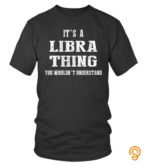 It’S A Libra Thing You Wouldn’T Understand Shirt