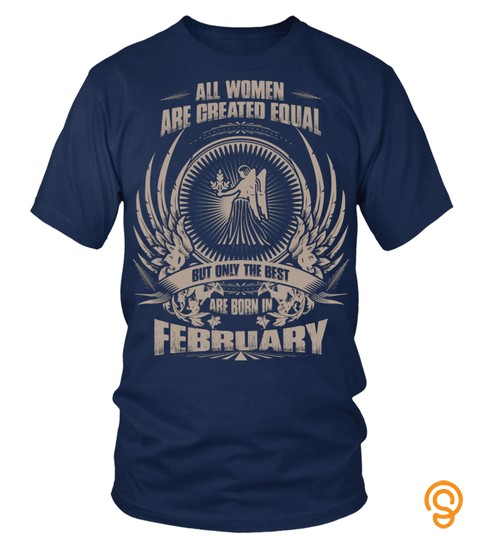 All Women Are Created Equal But Only The Best Are Born In February   Virgo T Shirt