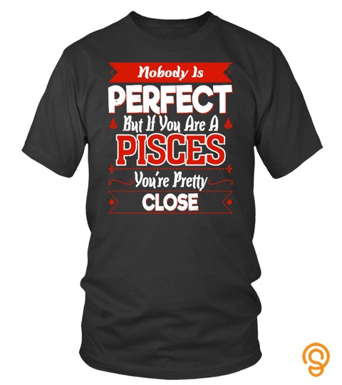 Nobody Is Perfect You Are Pisces