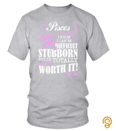 Pisces Can Be Difficult & Stubborn  T shirt