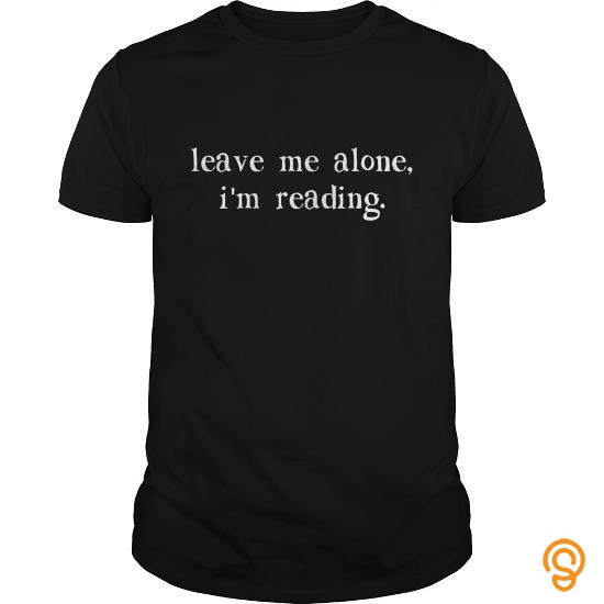 Wardrobe Essential Leave Me Alone I'm Reading T Shirt Tee Shirts For Adults