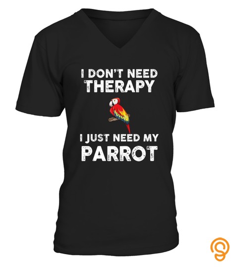  I Dont Need Therapy I Just Need My Parrot T Shirt