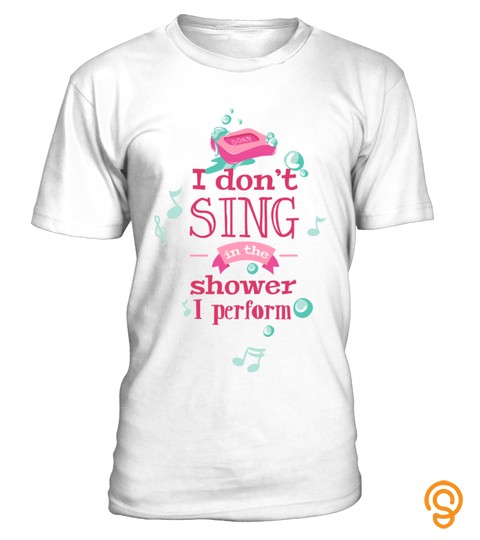 I Don't Sing In The Shower. I Perform   Typography    Men
