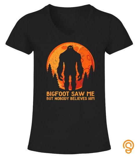 Bigfoot Tee Shirt Bigfoot Saw Me But Nobody Believes Him Tshirt   Hoodie   Mug (Full Size And Color)