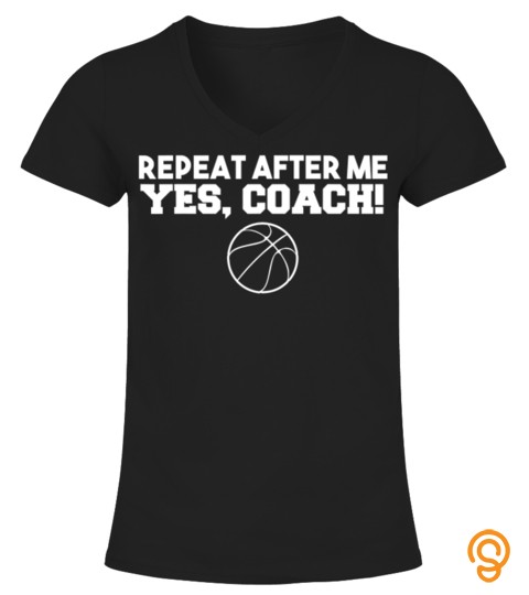Repeat After Me Yes Coach Basketball T Shirt