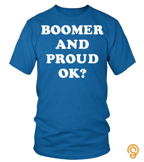 Boomer And Proud Ok? Funny Sarcastic Millennial Retort Long Sleeve T Shirt