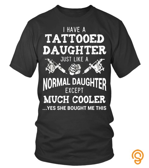 Funny Tattooed Daughter Shirt Gift Tattoo Fathers Day