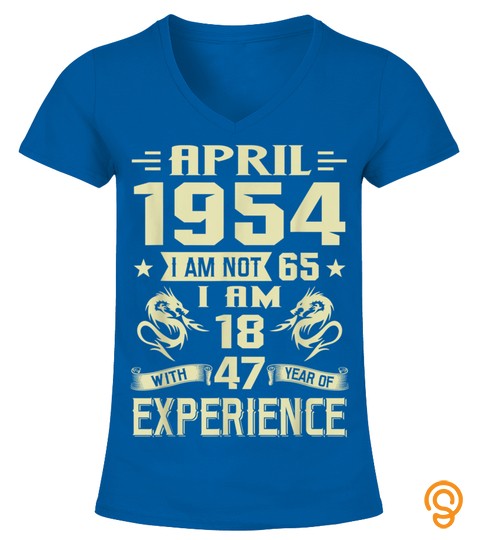 April 1954 I Am Not 65 I Am 18 With 47 Year Of Experience T Shirt
