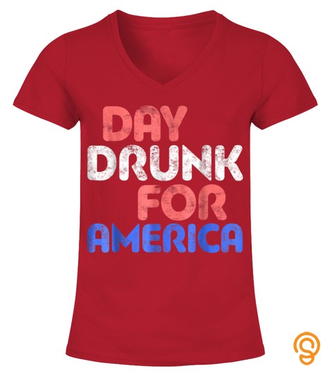 Day Drunk For America T Shirt Drinking Fourth Of July Gift