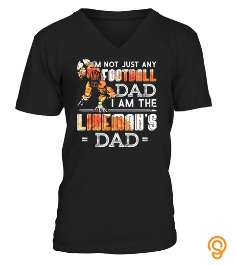 Im Not Just Any Football Dad I Am The Lineman's Dad Team Fan T Shirt
