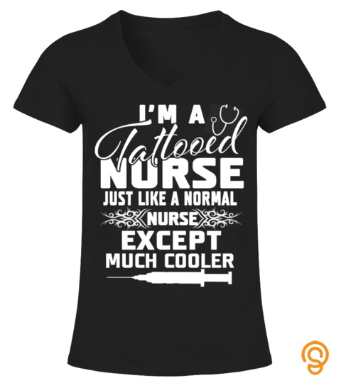 I'm A Tattooed Nurse Just Like A Normal Nurse Except Much Cooler T Shirt