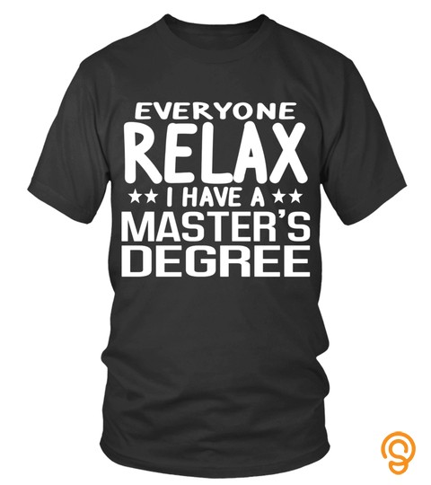 Relax I Have A Master's Degree Graduation Ceremony T Shirt   Limited Edition