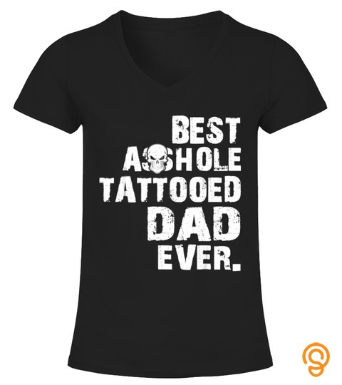 Best asshole tattooed dad ever tshirt for Fathers day