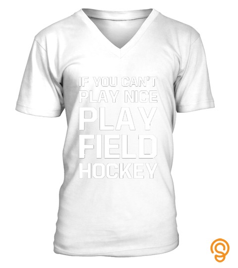 If You Can T Play Nice Play Field Hockey Athlete T shirt